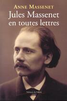 Couverture du livre « Jules massenet en toutes lettres » de Anne Massenet aux éditions Fallois