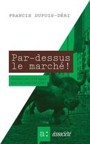 Couverture du livre « Par-dessus le marché ! réflexions critiques sur le capitalisme » de Francis Dupuis-Deri aux éditions Ecosociete