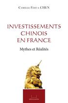 Couverture du livre « Investissements chinois en france - mythes et realites » de Chen Camille-Yihua aux éditions Pacifica