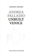 Couverture du livre « Andrea palladio unbuilt venice » de Foscari Antonio aux éditions Lars Muller