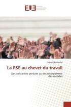 Couverture du livre « La RSE au chevet du travail : Des solidarités perdues au décloisonnement des mondes » de Thibault Patriarche aux éditions Editions Universitaires Europeennes