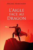 Couverture du livre « L'aigle face au dragon » de Michel Marchant aux éditions Librinova