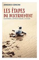 Couverture du livre « Les étapes du discernement ; examiner, approfondir, choisir » de Amedeo Cencini aux éditions Des Beatitudes