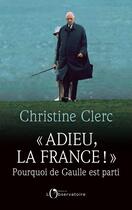 Couverture du livre « Adieu la France ! pourquoi de Gaulle est parti » de Christine Clerc aux éditions L'observatoire