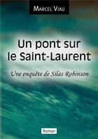 Couverture du livre « Un pont sur le Saint-Laurent : une enquête de Silas Robinson » de Marcel Viau aux éditions Bookelis
