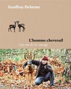 Couverture du livre « L'homme-chevreuil : sept ans de vie sauvage » de Geoffroy Delorme aux éditions Les Arenes