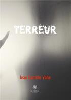 Couverture du livre « Terreur » de Jean Camille Vahe aux éditions Le Lys Bleu