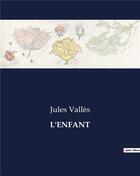 Couverture du livre « L'ENFANT » de Jules Valles aux éditions Culturea