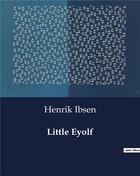 Couverture du livre « Little Eyolf » de Henrik Ibsen aux éditions Culturea