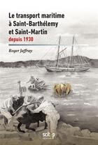 Couverture du livre « Le transport maritime à Saint-Barthélémy et Saint-Martin depuis 1930 » de Roger Jaffray aux éditions Scitep