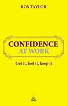 Couverture du livre « Confidence At Work ; Get It, Feel It, Keep It » de Ros Taylor aux éditions Kogan Page