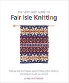 Couverture du livre « THE VERY EASY GUIDE TO FAIR ISLE KNITTING - STEP-BY-STEP TECHNIQUES, EASY-TO-FOLLOW STITCH PATTERNS, AND PROJECTS » de Lynne Watterson aux éditions Griffin