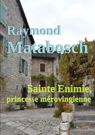 Couverture du livre « Sainte enimie, princesse merovingienne » de Raymond Matabosch aux éditions Lulu