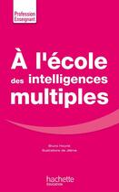 Couverture du livre « À l'école des intelligences multiples » de Bruno Hourst aux éditions Hachette Education