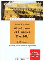 Couverture du livre « Histoire De La France ; Absolutisme Et Lumieres 1652-1783 » de Joel Cornette aux éditions Hachette Education