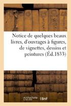 Couverture du livre « Notice de quelques beaux livres, d'ouvrages a figures, de vignettes, dessins et peintures - dont la » de  aux éditions Hachette Bnf