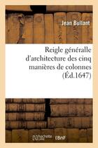 Couverture du livre « Reigle generalle d'architecture des cinq manieres de colonnes (ed.1647) » de Bullant Jean aux éditions Hachette Bnf