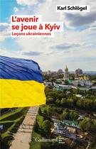 Couverture du livre « L'avenir se joue à Kyiv : Leçons ukrainiennes » de Karl Schlogel aux éditions Gallimard