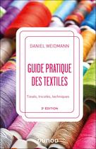 Couverture du livre « Guide pratique des textiles : Tissés, tricotés, techniques (3e édition) » de Daniel Weidmann aux éditions Dunod