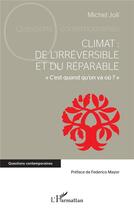 Couverture du livre « Climat : de l'irréversible et du réparable : « C'est quand qu'on va où ? » » de Michel Joli aux éditions L'harmattan