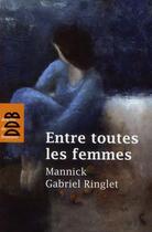 Couverture du livre « Entre toutes les femmes » de Mannick et Gabriel Ringlet aux éditions Desclee De Brouwer