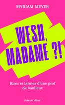 Couverture du livre « Wesh, Madame ?! Rires et larmes d'une prof de banlieue » de Myriam Meyer aux éditions Robert Laffont