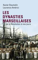 Couverture du livre « Les dynasties marseillaises » de Xavier Daumalin et Laurence Americi aux éditions Perrin