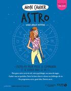 Couverture du livre « Mon cahier : astro » de Isabelle Maroger et Audrey Bussi et Sophie Herolt-Petitpas aux éditions Solar