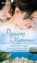 Couverture du livre « Passions en Méditerranée ; dans les bras de la passion ; sous le charme d'Alessio Ramontella ; un merveilleux secret » de Margaret Mayo et Sara Craven et Cathy Williams aux éditions Harlequin