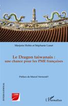 Couverture du livre « Le dragon taiwanais ; une chance pour les PME françaises » de Marjorie Hobin et Stephanie Lunet aux éditions L'harmattan