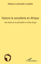 Couverture du livre « Vaincre la sorcellerie en Afrique ; une étude de la spiritualité en milieu Kongo » de Luyaluka K L. aux éditions Editions L'harmattan