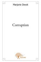 Couverture du livre « Corruption » de Marjorie Devot aux éditions Edilivre