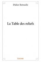 Couverture du livre « La table des reliefs » de Didier Betmalle aux éditions Edilivre