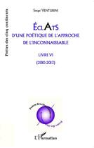 Couverture du livre « Éclats d'une poétique de l'approche de l'inconnaissable ; livre IV (2010-2013) » de Serge Venturini aux éditions L'harmattan