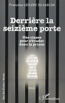 Couverture du livre « Derrière la seizieme porte ; une classe pour s'évader dans la prison » de Francoise Leclerc Du Sablon aux éditions L'harmattan