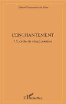 Couverture du livre « L'enchantement ; un cycle de vingt poèmes » de Gerard Emmanuel Da Silva aux éditions L'harmattan