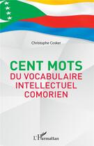 Couverture du livre « Cent mots du vocabulaire intellectuel comorien » de Christophe Cosker aux éditions L'harmattan