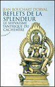 Couverture du livre « Reflets de la splendeur ; le shivaïsme tantrique du Cachemire » de Jean Bouchart D'Orval aux éditions Almora