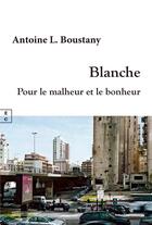 Couverture du livre « Blanche : pour le malheur et le bonheur » de Antoine Boustany aux éditions Complicites