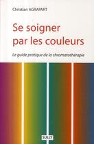 Couverture du livre « Se soigner par les couleurs » de Christian Agrapart aux éditions Sully
