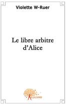 Couverture du livre « Le libre arbitre d'Alice » de Violette W-Ruer aux éditions Edilivre