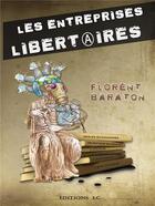 Couverture du livre « Les entreprises libertaires » de Baraton Florent aux éditions Editions Lc