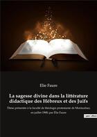 Couverture du livre « La sagesse divine dans la litterature didactique des hebreux et des juifs - these presentee a la fac » de Elie Faure aux éditions Culturea