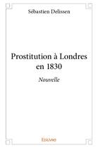 Couverture du livre « Prostitution a londres en 1830 - nouvelle » de Sebastien Delissen aux éditions Edilivre