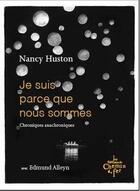 Couverture du livre « Je suis parce que nous sommes : chroniques anachroniques » de Nancy Huston aux éditions Chemin De Fer