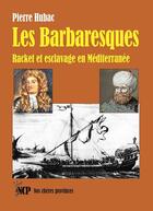 Couverture du livre « Les Barbaresques : Racket et esclavage en Méditerranée » de Pierre Hubac aux éditions Cheres Provinces