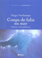 Couverture du livre « Coups de folie en mer - histoires extraordinaires » de Hugo Verlomme aux éditions Arthaud