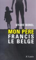 Couverture du livre « Mon père Francis le Belge » de Sylvie Borel aux éditions Jc Lattes