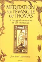 Couverture du livre « Meditation sur l'evangile de thomas : a l'usage des croyants et des incredules : introduction a la g » de Jean-Paul Guyonnaud aux éditions Grancher