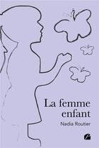 Couverture du livre « La femme enfant » de Nadia Routier aux éditions Editions Du Panthéon